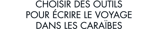 choisir des outils pour  crire le voyage dans les cara bes