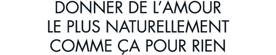 donner de l amour le plus naturellement comme  a pour rien