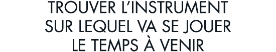 trouver l instrument sur lequel va se jouer le temps   venir
