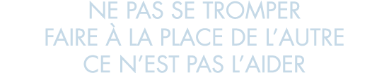 ne pas se tromper faire   la place de l autre ce n est pas l aider
