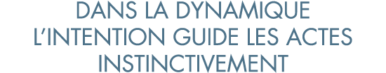 dans la dynamique l intention guide les actes instinctivement