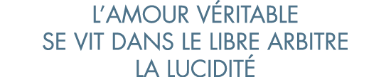l amour v ritable se vit dans le libre arbitre la lucidit 