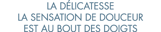 la d licatesse la sensation de douceur est au bout des doigts