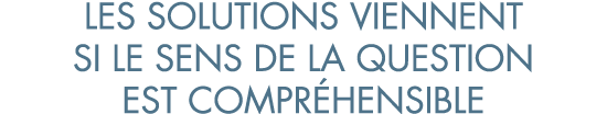 les solutions viennent si le sens de la question est compr hensible
