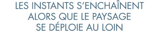 les instants s encha nent alors que le paysage se d ploie au loin