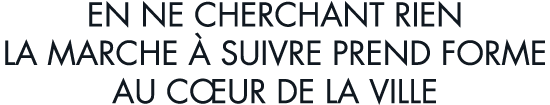 en ne cherchant rien la marche   suivre prend forme au c ur de la ville
