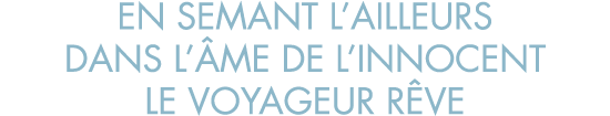 en semant l ailleurs dans l  me de l innocent le voyageur r ve