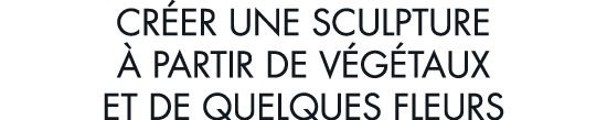 cr er une sculpture   partir de v g taux et de quelques fleurs