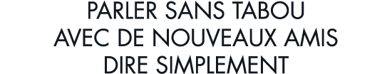 parler sans tabou avec de nouveaux amis dire simplement