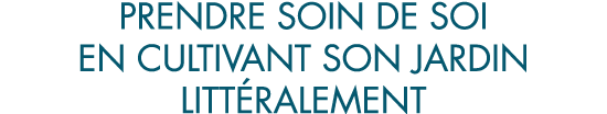 prendre soin de soi en cultivant son jardin litt ralement