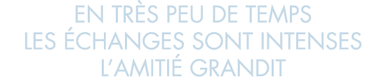 en tr s peu de temps les  changes sont intenses l amiti  grandit