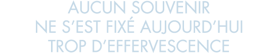 aucun souvenir ne s est fix  aujourd hui trop d effervescence