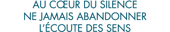 au c ur du silence ne jamais abandonner l  coute des sens