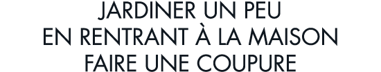 jardiner un peu en rentrant   la maison faire une coupure