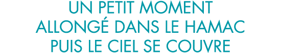 un petit moment allong  dans le hamac puis le ciel se couvre