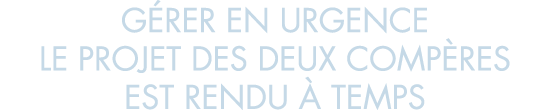 g rer en urgence le projet des deux comp res est rendu   temps