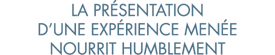 la pr sentation d une exp rience men e nourrit humblement