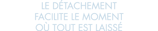 le d tachement facilite le moment o  tout est laiss 