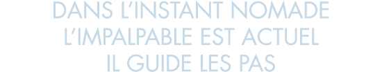 dans l instant nomade l impalpable est actuel il guide les pas
