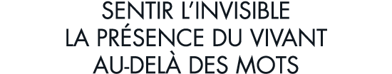 sentir l invisible la pr sence du vivant au-del  des mots