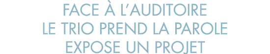 face   l auditoire le trio prend la parole expose un projet