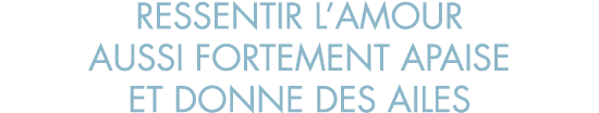 ressentir l amour aussi fortement apaise et donne des ailes