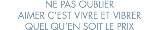 ne pas oublier aimer c est vivre et vibrer quel qu en soit le prix