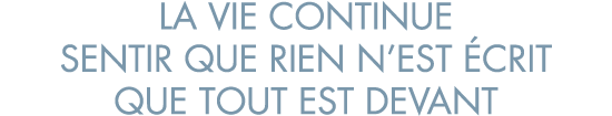 la vie continue sentir que rien n est  crit que tout est devant