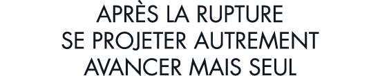 apr s la rupture se projeter autrement avancer mais seul