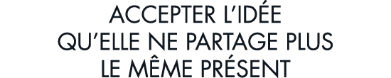 accepter l id e qu elle ne partage plus le m me pr sent