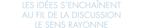 les id es s encha nent au fil de la discussion le sens rayonne