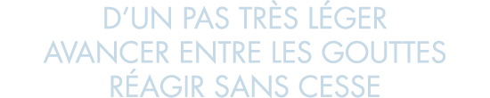 d un pas tr s l ger avancer entre les gouttes r agir sans cesse