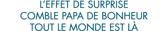 l effet de surprise comble papa de bonheur tout le monde est l 