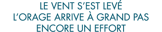 le vent s est lev  l orage arrive   grand pas encore un effort