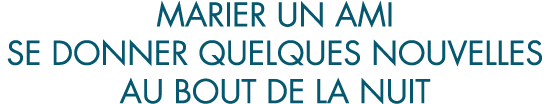 marier un ami se donner quelques nouvelles au bout de la nuit