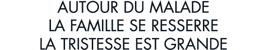 autour du malade la famille se resserre la tristesse est grande