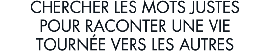 chercher les mots justes pour raconter une vie tourn e vers les autres