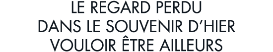 le regard perdu dans le souvenir d hier vouloir  tre ailleurs