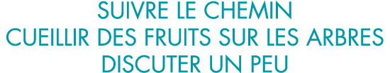 suivre le chemin cueillir des fruits sur les arbres discuter un peu