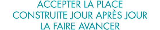 accepter la place construite jour apr s jour la faire avancer