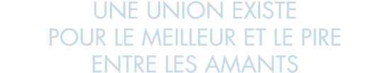 une union existe pour le meilleur et le pire entre les amants