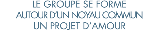 le groupe se forme autour d un noyau commun un projet d amour
