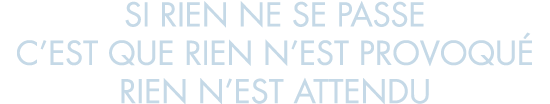 si rien ne se passe c est que rien n est provoqu  rien n est attendu