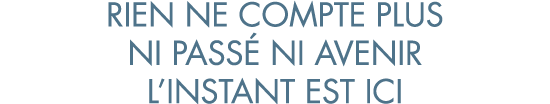 rien ne compte plus ni pass  ni avenir l instant est ici