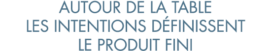 autour de la table les intentions d finissent le produit fini