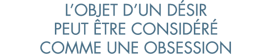 l objet d un d sir peut  tre consid r  comme une obsession