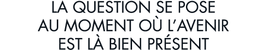 la question se pose au moment o  l avenir est l  bien pr sent