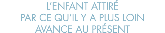 l enfant attir  par ce qu il y a plus loin avance au pr sent