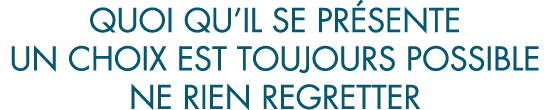 quoi qu il se pr sente un choix est toujours possible ne rien regretter