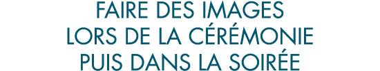 faire des images lors de la c r monie puis dans la soir e